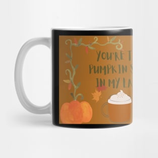 You are the pumpkin spice in my latte Mug